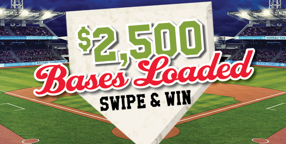 $2,500 Bases Loaded Swipe & Win