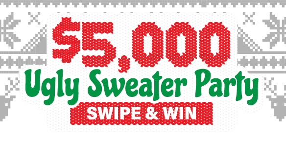 $5,000 UGLY SWEATER PARTY SWIPE & WIN