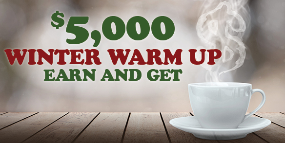$5,000 WINTER WARM UP EARN AND GET