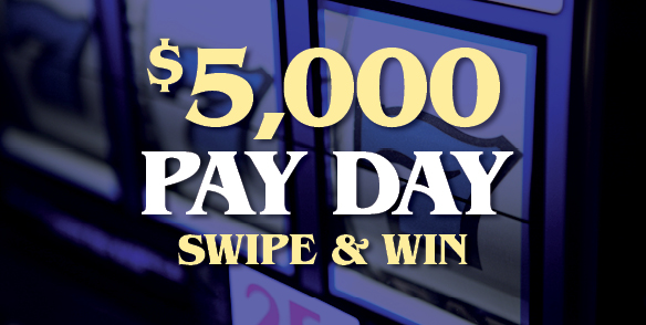 $5,000 Pay Day Swipe & Win