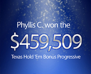 phyllis c won the $459.509 Texas hold'em bonus progressive