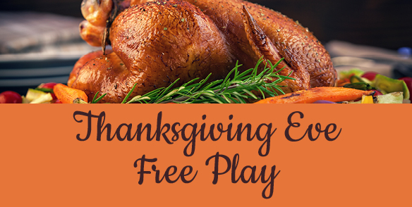 THANKSGIVING EVE FREE PLAY