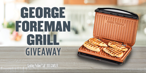 GEORGE FOREMAN GRILL GIVEAWAY