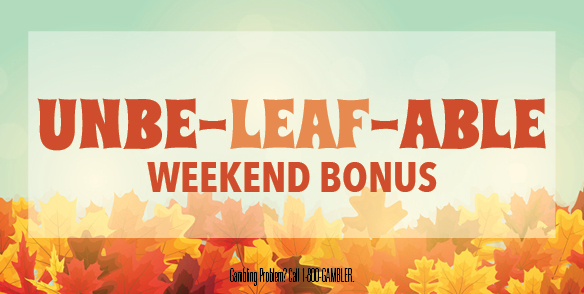UNBE-LEAF-ABLE WEEKEND BONUS