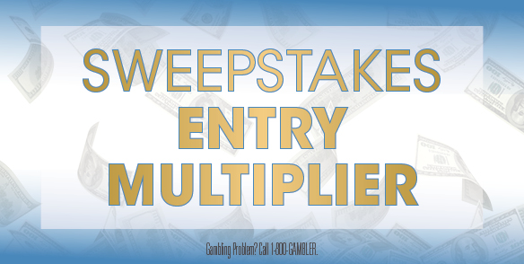 $30,000 Cases of Cash SWEEPSTAKES ENTRY MULTIPLIER