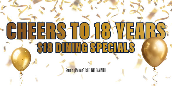 CHEERS TO 18 YEARS $18 DINING SPECIALS